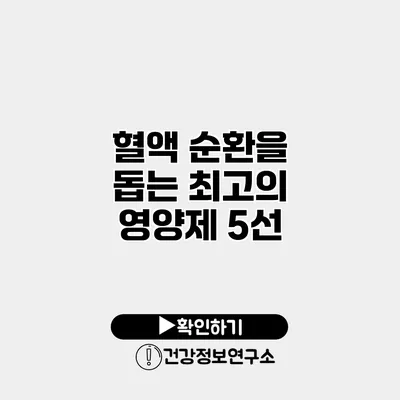 혈액 순환을 돕는 최고의 영양제 5선