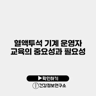 혈액투석 기계 운영자 교육의 중요성과 필요성