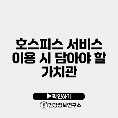 호스피스 서비스 이용 시 담아야 할 가치관