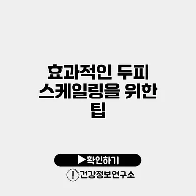 효과적인 두피 스케일링을 위한 팁