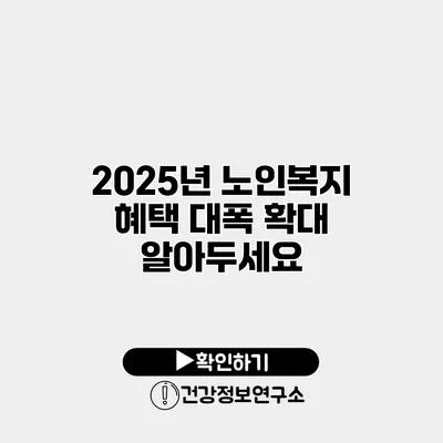 2025년 노인복지 혜택 대폭 확대 알아두세요