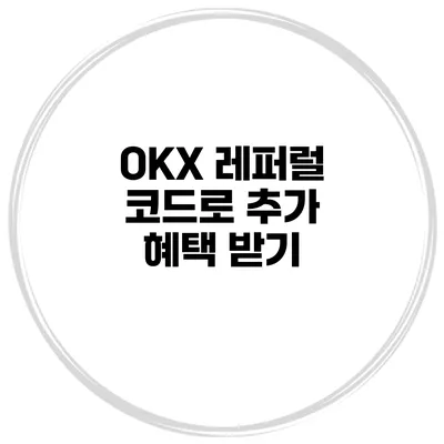 OKX 레퍼럴 코드로 추가 혜택 받기