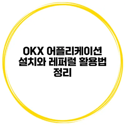 OKX 어플리케이션 설치와 레퍼럴 활용법 정리