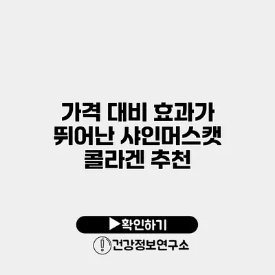 가격 대비 효과가 뛰어난 샤인머스캣 콜라겐 추천