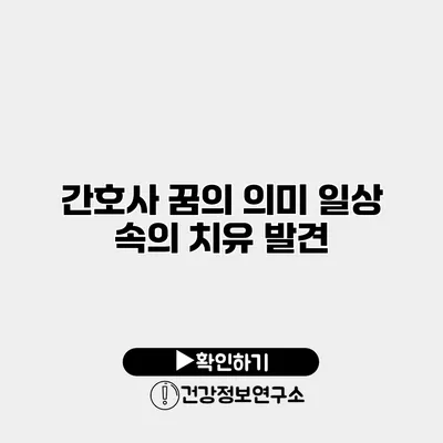 간호사 꿈의 의미 일상 속의 치유 발견