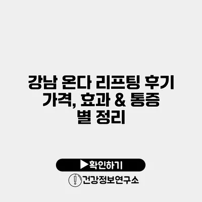 강남 온다 리프팅 후기 가격, 효과 & 통증 별 정리
