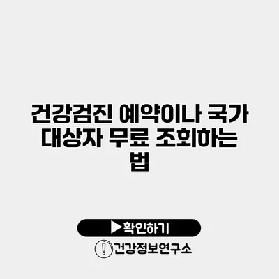건강검진 예약이나 국가 대상자 무료 조회하는 법