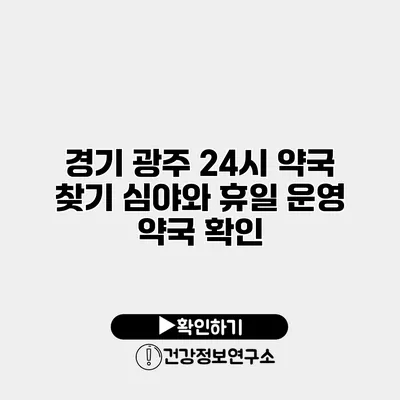 경기 광주 24시 약국 찾기 심야와 휴일 운영 약국 확인