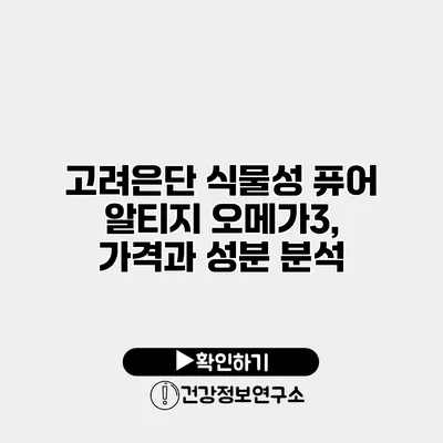 고려은단 식물성 퓨어 알티지 오메가3, 가격과 성분 분석