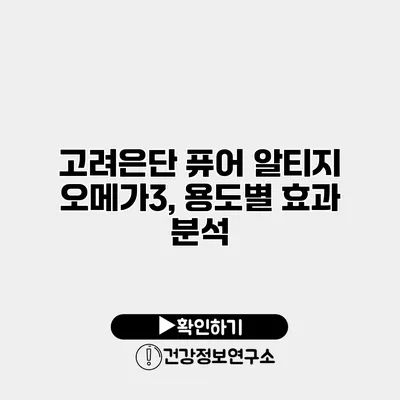 고려은단 퓨어 알티지 오메가3, 용도별 효과 분석