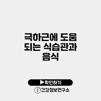 극하근에 도움 되는 식습관과 음식