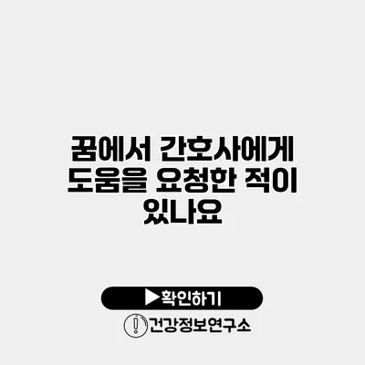 꿈에서 간호사에게 도움을 요청한 적이 있나요?