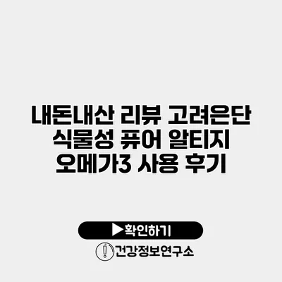 내돈내산 리뷰 고려은단 식물성 퓨어 알티지 오메가3 사용 후기