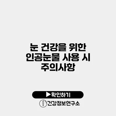 눈 건강을 위한 인공눈물 사용 시 주의사항