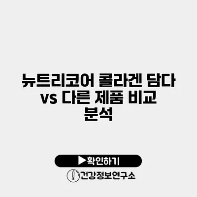뉴트리코어 콜라겐 담다 vs 다른 제품 비교 분석