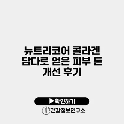 뉴트리코어 콜라겐 담다로 얻은 피부 톤 개선 후기