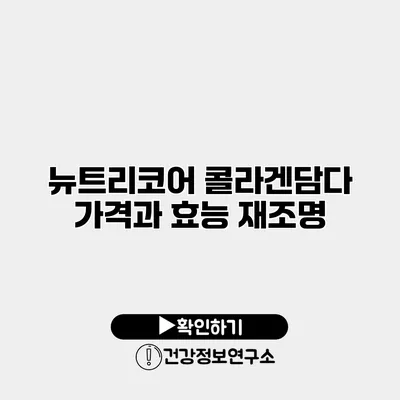 뉴트리코어 콜라겐담다 가격과 효능 재조명
