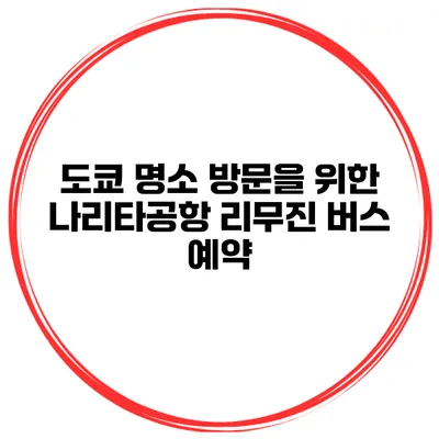 도쿄 명소 방문을 위한 나리타공항 리무진 버스 예약
