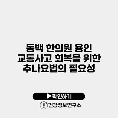 동백 한의원 용인 교통사고 회복을 위한 추나요법의 필요성