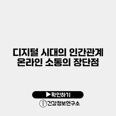 디지털 시대의 인간관계 온라인 소통의 장단점