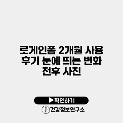 로게인폼 2개월 사용 후기 눈에 띄는 변화 전후 사진