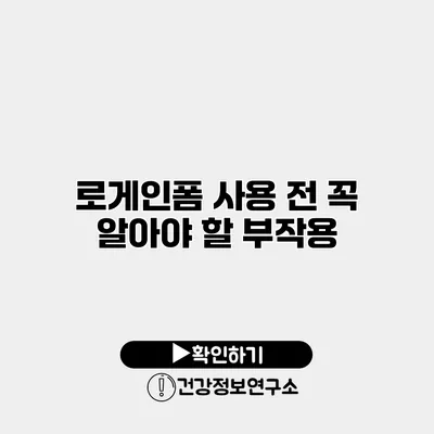 로게인폼 사용 전 꼭 알아야 할 부작용