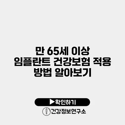 만 65세 이상 임플란트 건강보험 적용 방법 알아보기