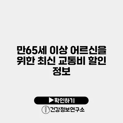 만65세 이상 어르신을 위한 최신 교통비 할인 정보