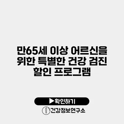 만65세 이상 어르신을 위한 특별한 건강 검진 할인 프로그램