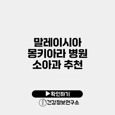 말레이시아 몽키아라 병원 소아과 추천