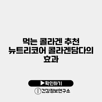 먹는 콜라겐 추천 뉴트리코어 콜라겐담다의 효과