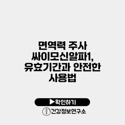면역력 주사 싸이모신알파1, 유효기간과 안전한 사용법