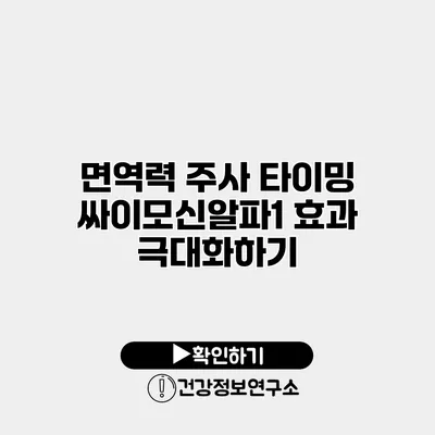면역력 주사 타이밍 싸이모신알파1 효과 극대화하기
