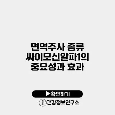 면역주사 종류 싸이모신알파1의 중요성과 효과