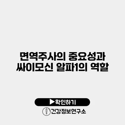 면역주사의 중요성과 싸이모신 알파1의 역할