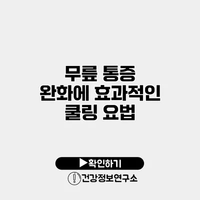 무릎 통증 완화에 효과적인 쿨링 요법