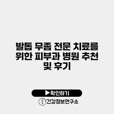 발톱 무좀 전문 치료를 위한 피부과 병원 추천 및 후기