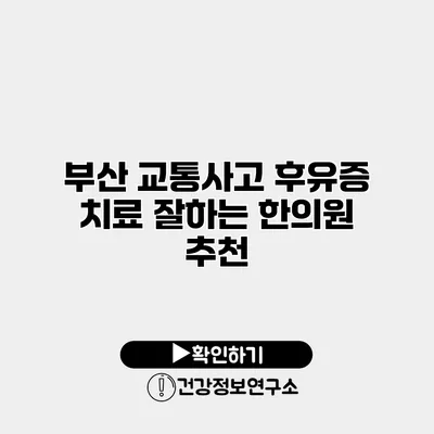 부산 교통사고 후유증 치료 잘하는 한의원 추천