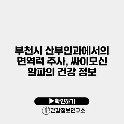 부천시 산부인과에서의 면역력 주사, 싸이모신 알파의 건강 정보