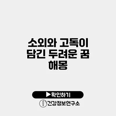 소외와 고독이 담긴 두려운 꿈 해몽