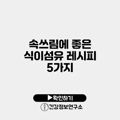 속쓰림에 좋은 식이섬유 레시피 5가지