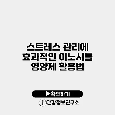 스트레스 관리에 효과적인 이노시톨 영양제 활용법