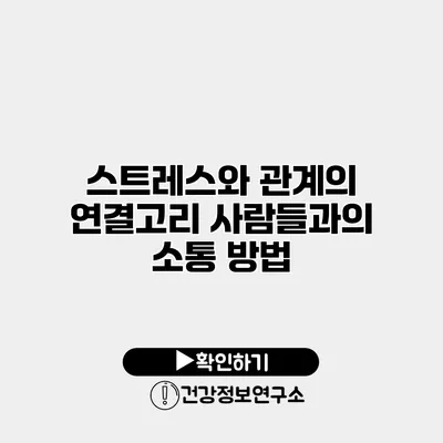 스트레스와 관계의 연결고리 사람들과의 소통 방법