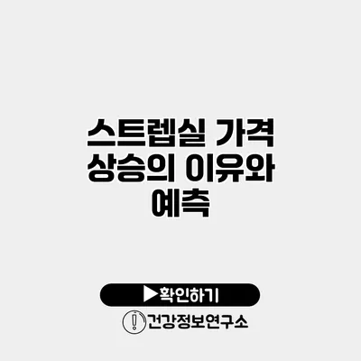 스트렙실 가격 상승의 이유와 예측