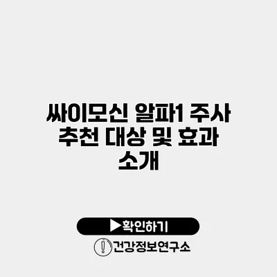 싸이모신 알파1 주사 추천 대상 및 효과 소개