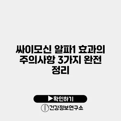 싸이모신 알파1 효과의 주의사항 3가지 완전 정리
