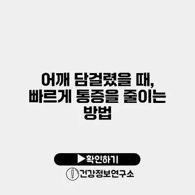 어깨 담걸렸을 때, 빠르게 통증을 줄이는 방법