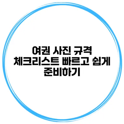 여권 사진 규격 체크리스트 빠르고 쉽게 준비하기