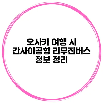 오사카 여행 시 간사이공항 리무진버스 정보 정리