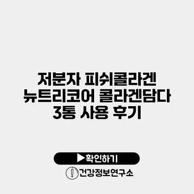 저분자 피쉬콜라겐 뉴트리코어 콜라겐담다 3통 사용 후기